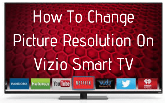 How Do I Change The Resolution On My Vizio Tv
